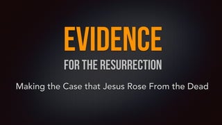 for the Resurrection
Making the Case that Jesus Rose From the Dead
Evidence
 