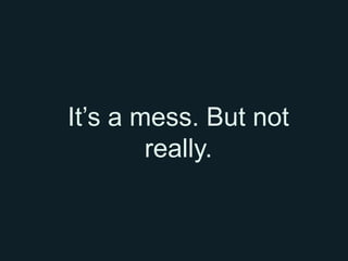 It’s a mess. But not
        really.
 