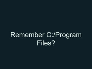 Remember C:/Program
      Files?
 