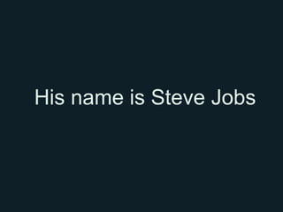 His name is Steve Jobs
 