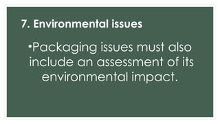 7. Environmental issues
•Packaging issues must also
include an assessment of its
environmental impact.
 