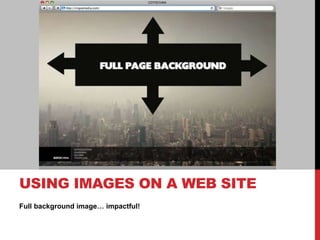 Full background image… impactful!
USING IMAGES ON A WEB SITE
 