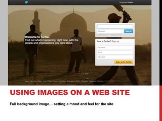 Full background image… setting a mood and feel for the site
USING IMAGES ON A WEB SITE
 