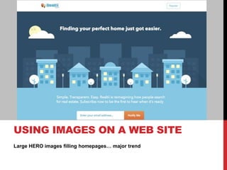 Large HERO images filling homepages… major trend
USING IMAGES ON A WEB SITE
 