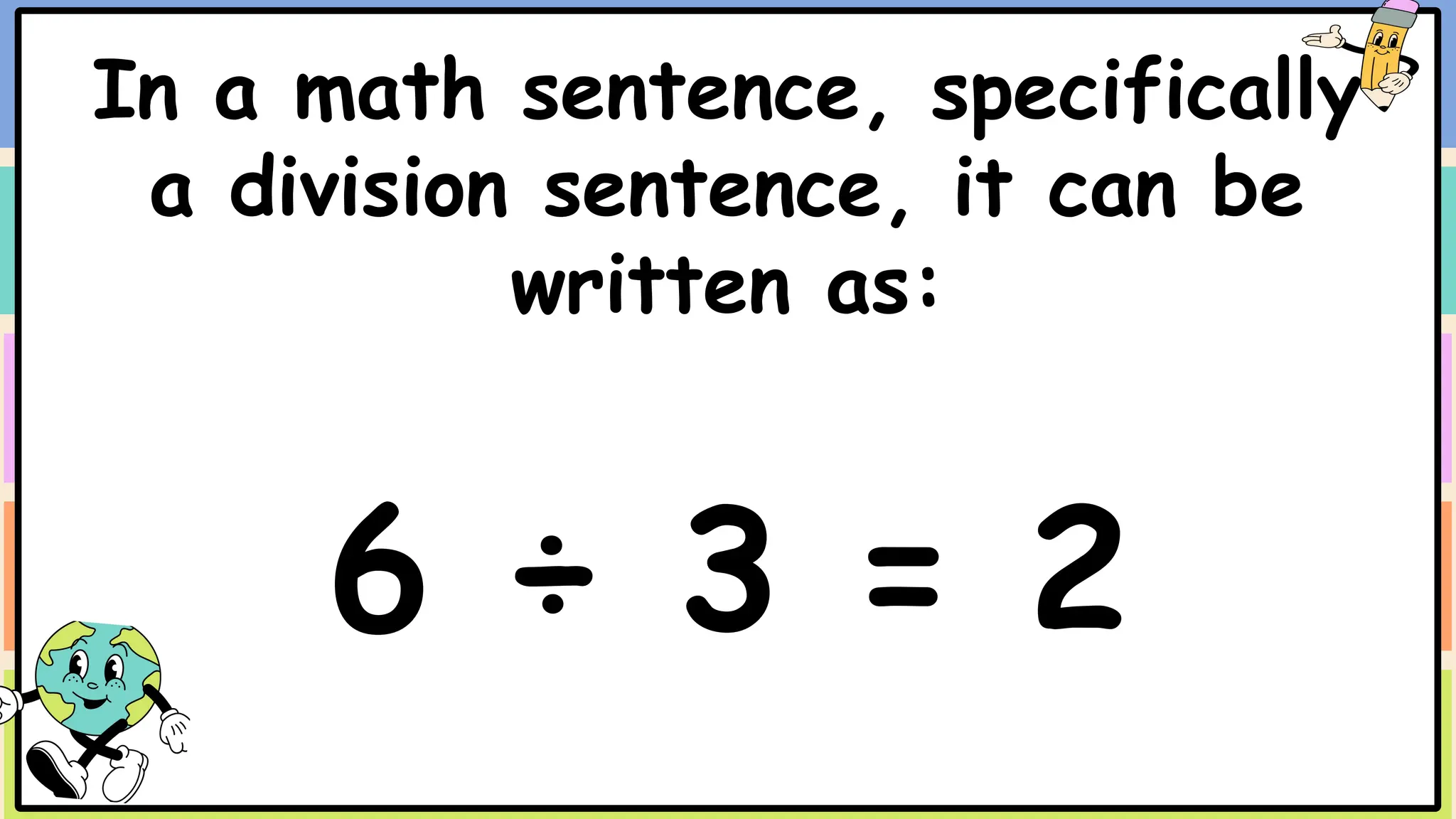 In a math sentence, specifically
a division sentence, it can be
written as:
6 ÷ 3 = 2
 