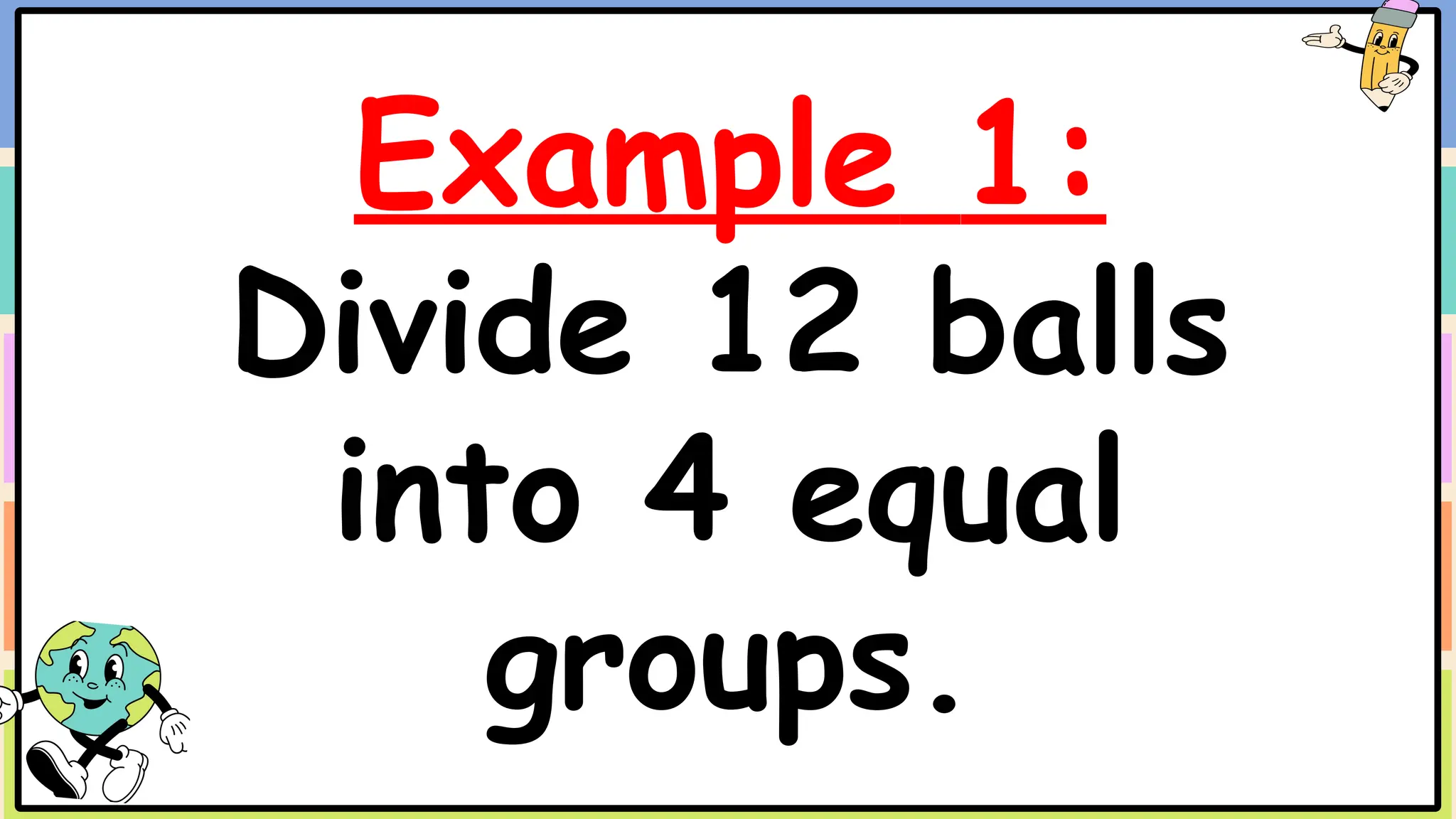Example 1:
Divide 12 balls
into 4 equal
groups.
 