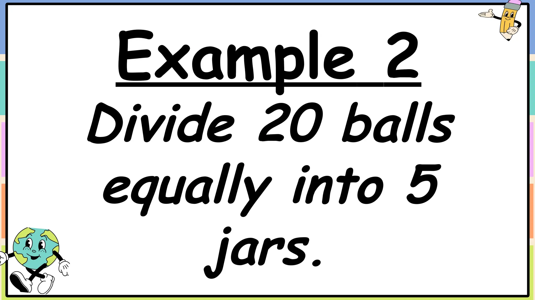 Example 2
Divide 20 balls
equally into 5
jars.
 