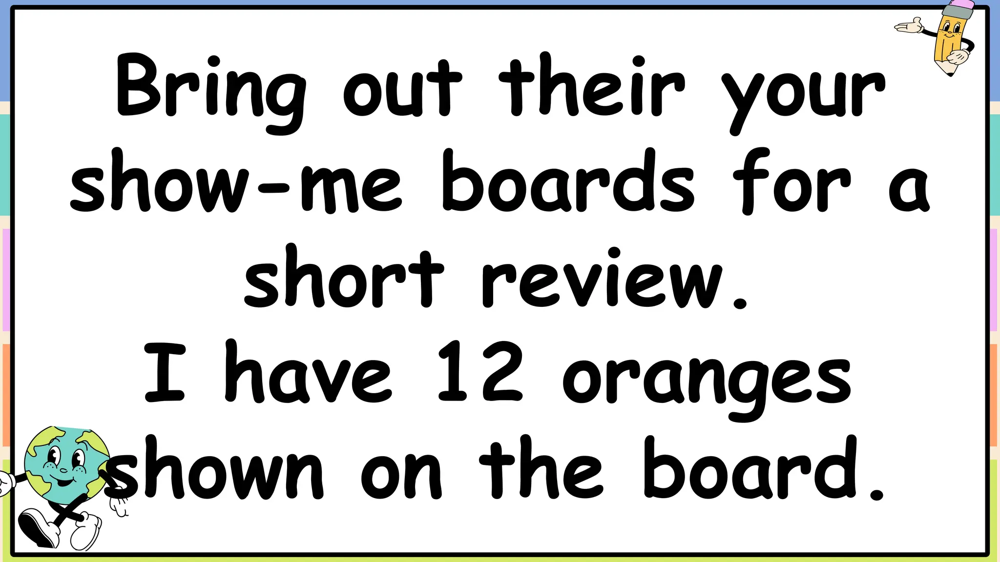 Bring out their your
show-me boards for a
short review.
I have 12 oranges
shown on the board.
 