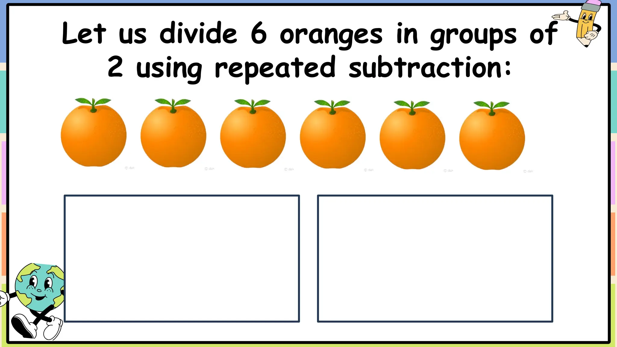 Let us divide 6 oranges in groups of
2 using repeated subtraction:
 