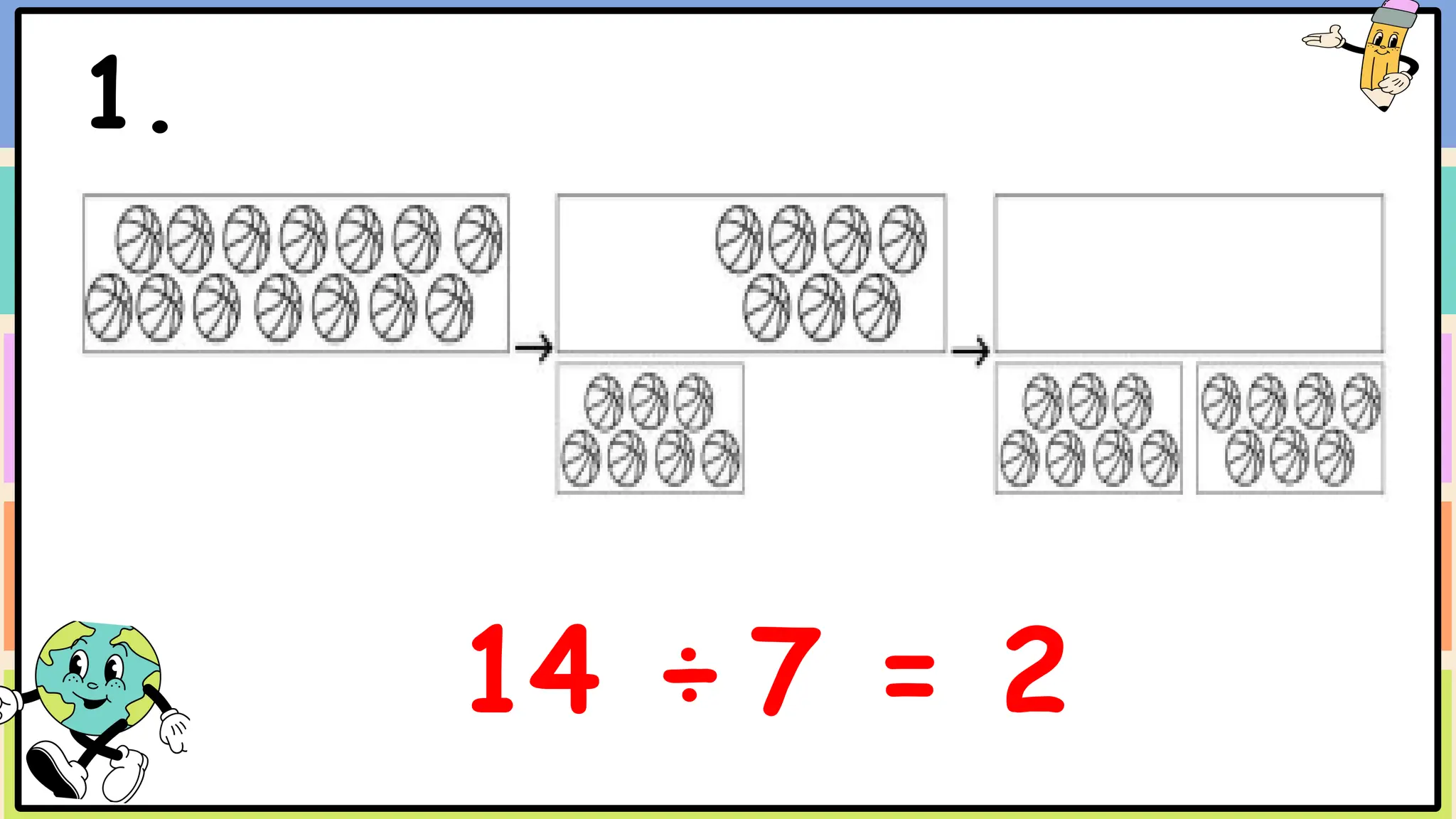 1.
14 ÷ 7 = 2
 
