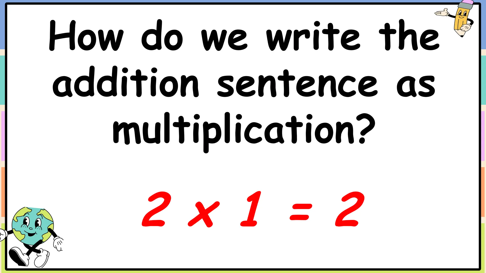 How do we write the
addition sentence as
multiplication?
2 x 1 = 2
 