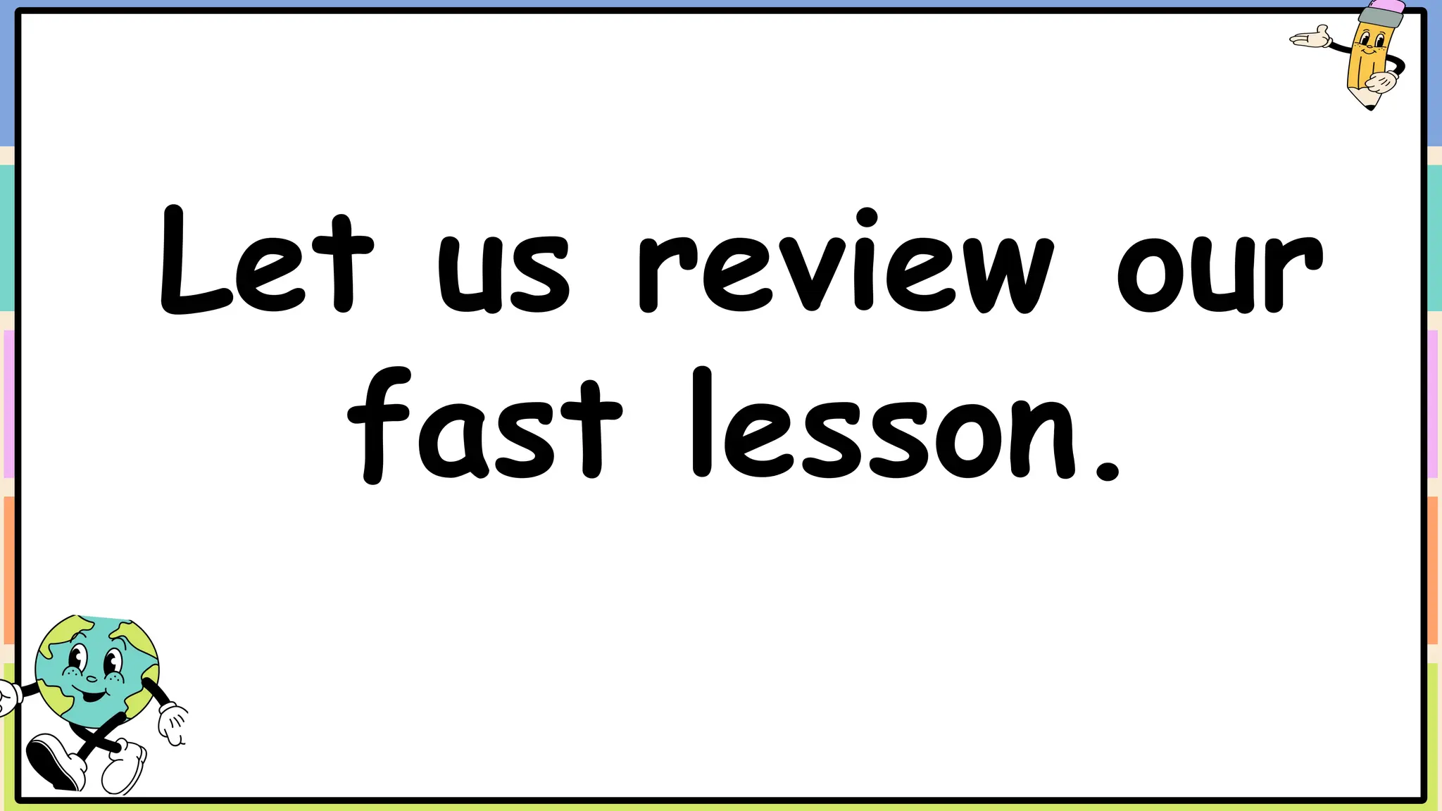 Let us review our
fast lesson.
 