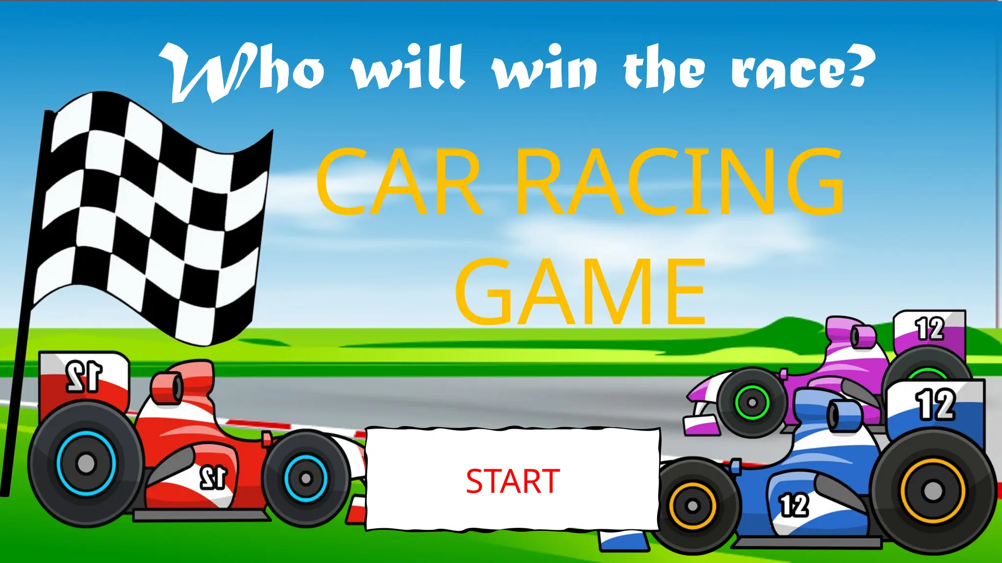 CAR RACING
GAME
Who will win the race?
START
 