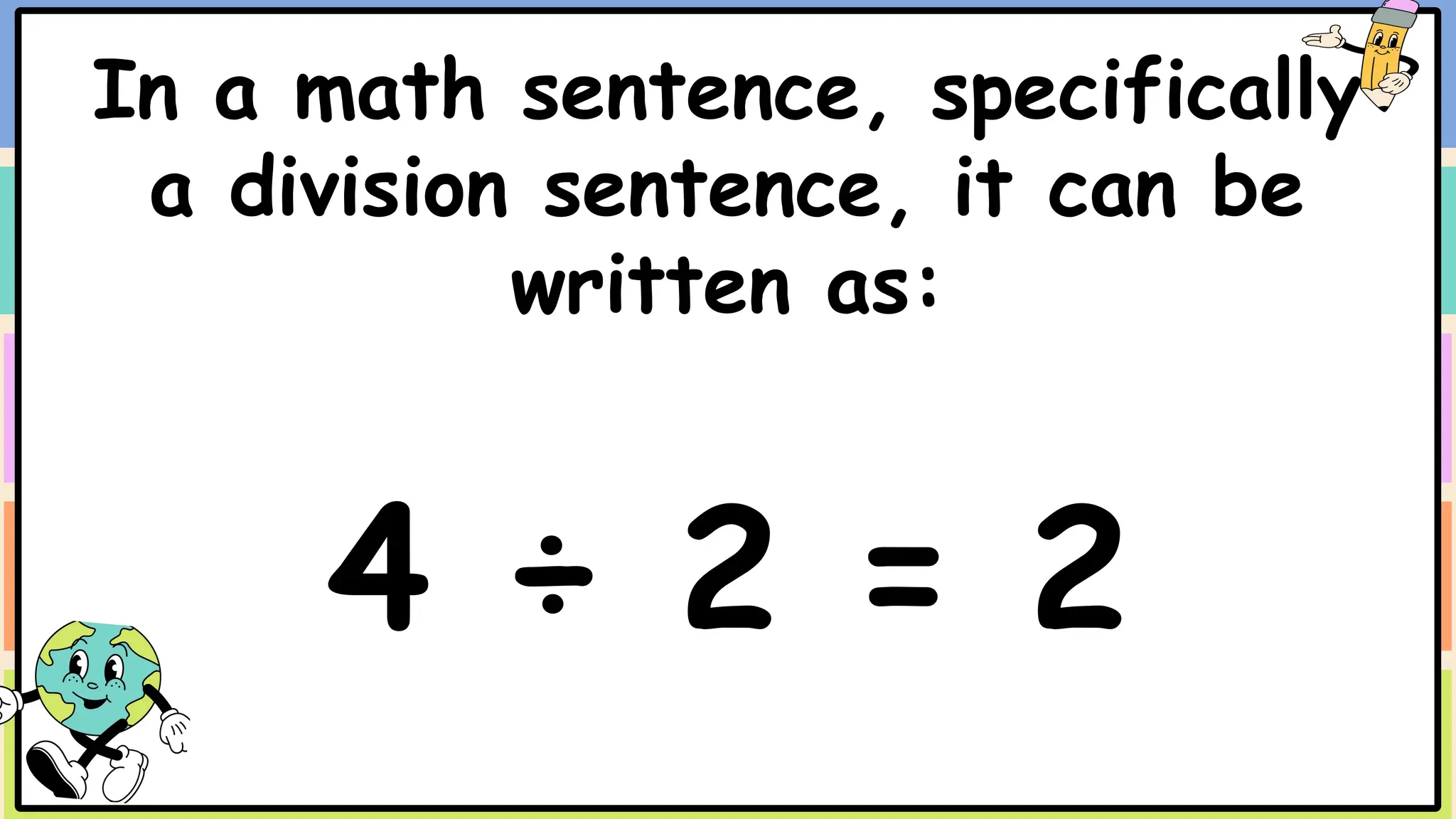 In a math sentence, specifically
a division sentence, it can be
written as:
4 ÷ 2 = 2
 