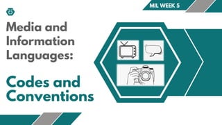 Media and
Information
Languages:
Codes and
Conventions
MIL WEEK 5
 