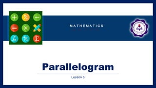 Parallelogram
Lesson 6
 