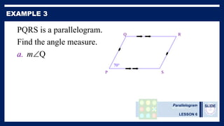 Parallelogram
LESSON 6
SLIDE
PQRS is a parallelogram.
Find the angle measure.
a. mQ
P
R
Q
70°
S
 