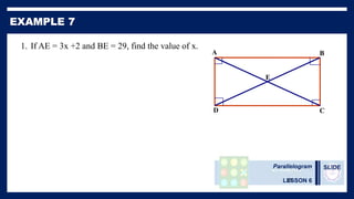 Parallelogram
LESSON 6
SLIDE
35
1. If AE = 3x +2 and BE = 29, find the value of x.
E
D C
B
A
 