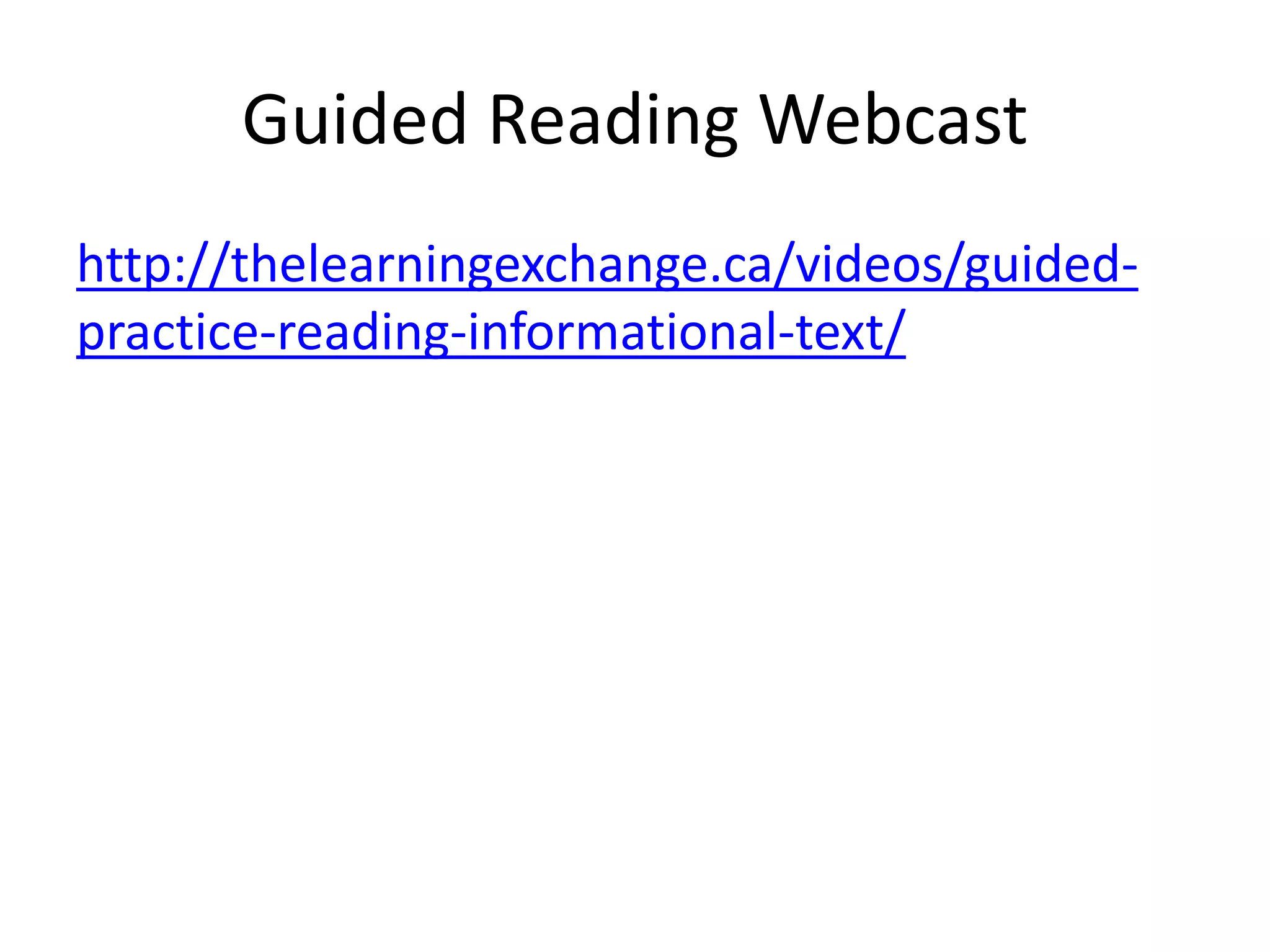 Guided Reading Webcast
http://thelearningexchange.ca/videos/guided-
practice-reading-informational-text/
 