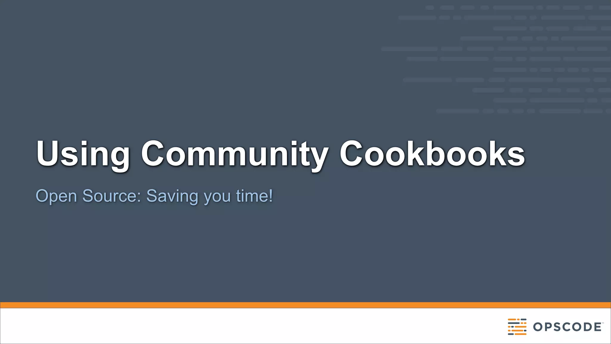 Using Community Cookbooks
Open Source: Saving you time!

 