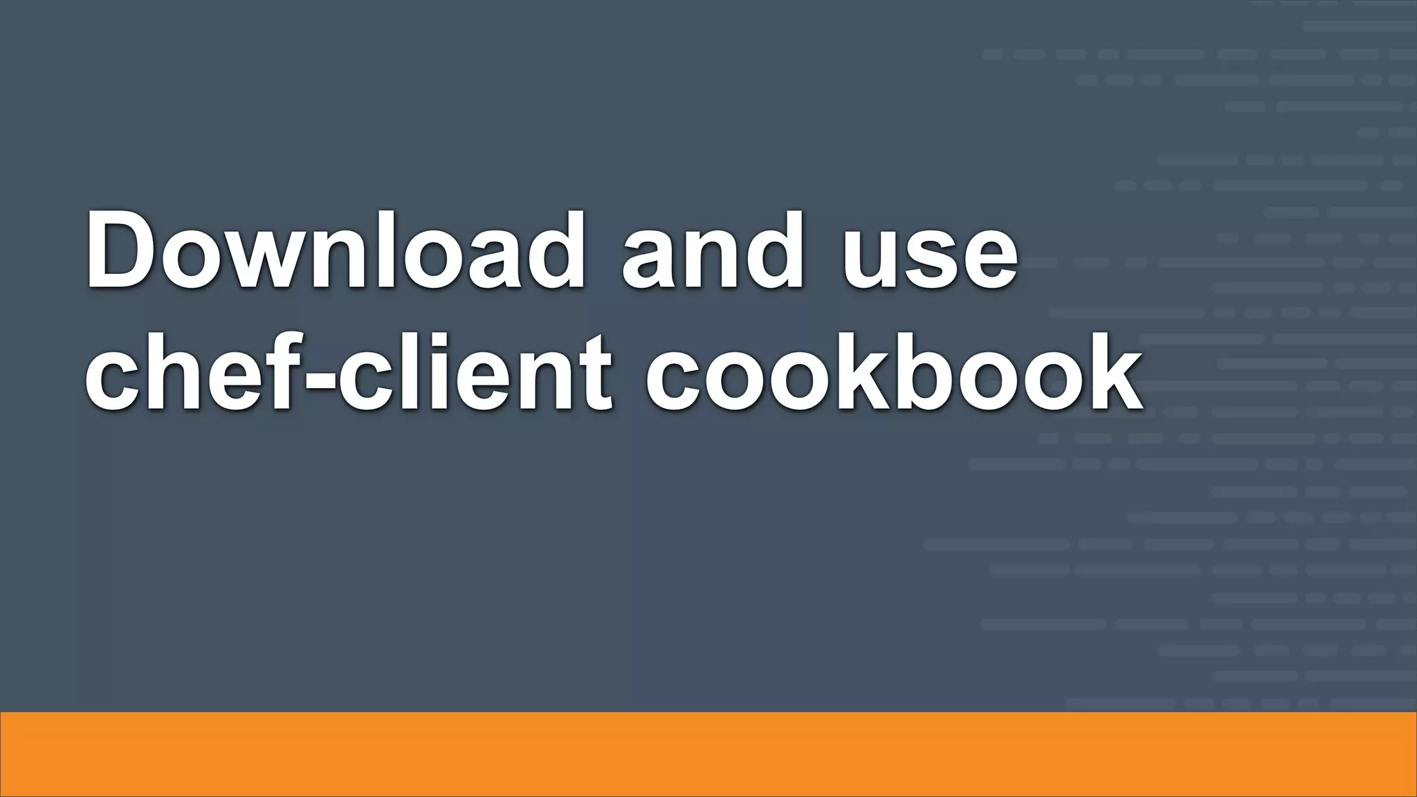 Download and use
chef-client cookbook

 