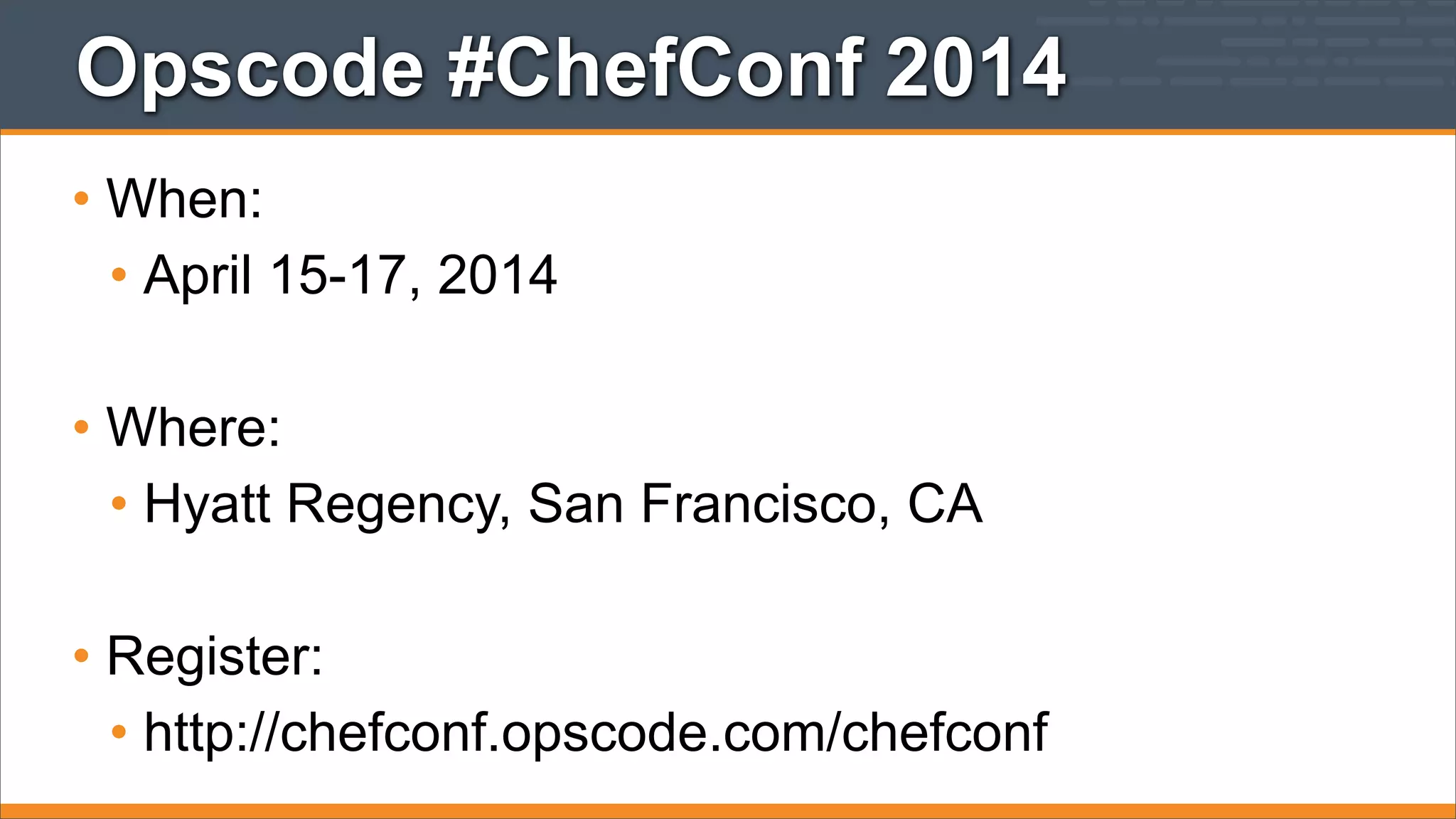 Opscode #ChefConf 2014
• When:
• April 15-17, 2014
• Where:
• Hyatt Regency, San Francisco, CA
• Register:
• http://chefconf.opscode.com/chefconf

 
