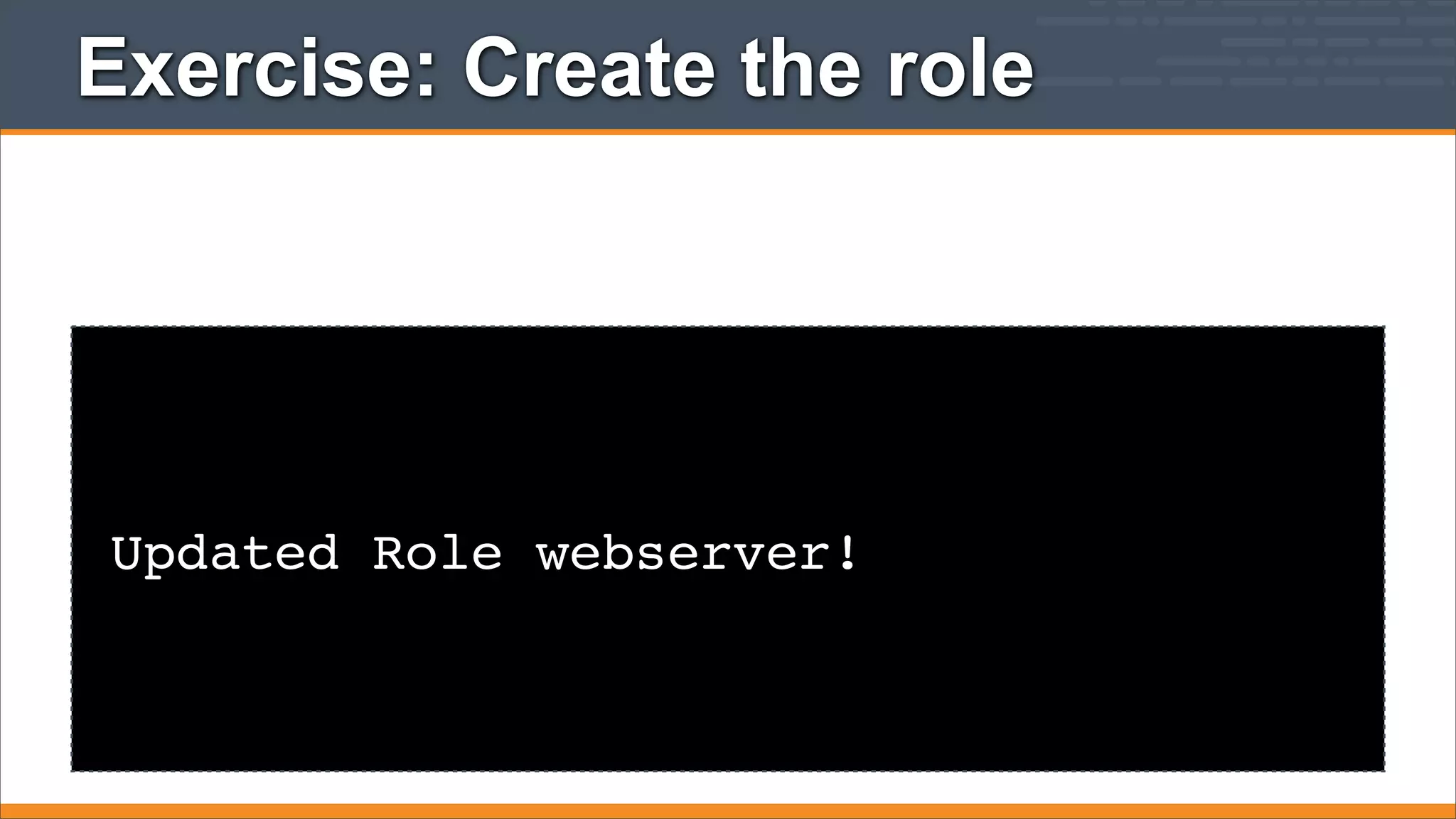 Exercise: Create the role

Updated Role webserver!

 