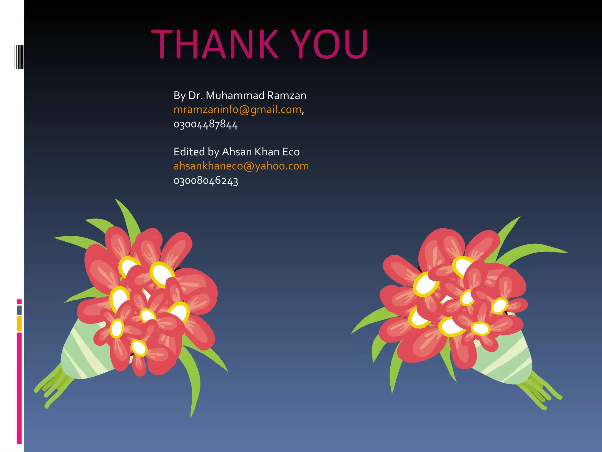 THANK YOU By Dr. Muhammad Ramzan [email_address] ,  03004487844 Edited by Ahsan Khan Eco [email_address] 03008046243 
