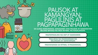 PAUSOK AT
KAMANGYAN:
PAGLILINIS AT
PAGPAPAGINHAWA
SA ILANG KOMUNIDAD, GINAGAMIT ANG PAUSOK AT KAMANGYAN
BILANG BAHAGI NG MGA RITWAL NG KAGALINGAN.
PAGPAPAKALMA NG ISIP AT DAMDAMIN
PAGLIKHA NG PAKIRAMDAM NG
KALINISAN AT KAPAYAPAAN
PAGHAHANDA SA RITWAL O PAGDARASAL
 
