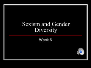 Sexism and Gender Diversity Week 6 