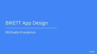 BIKETT App Design
Michaela Kravakova
 