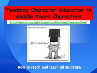 http://www.pbs.org/wgbh/pages/frontline/shows/teenbrain/view/
Teaching Character Education to
Middle Years Characters
 