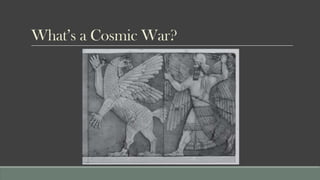 What’s a Cosmic War?
 