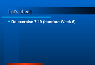 Let's check <ul><li>Do exercise 7.19 (handout Week 6) </li></ul>