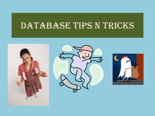 Database Tips n Tricks
 