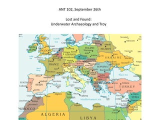 ANT 102, September 26th

       Lost and Found:
Underwater Archaeology and Troy
 
