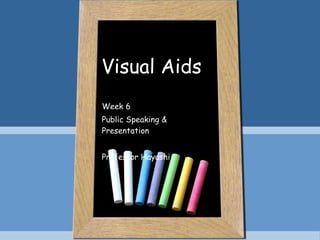 Visual Aids Week 6 Public Speaking & Presentation Professor Hayashi 