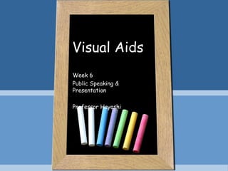 Visual Aids
Week 6
Public Speaking &
Presentation

Professor Hayashi
 