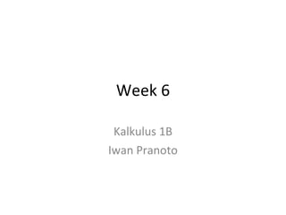 Week 6 Kalkulus 1B Iwan Pranoto 