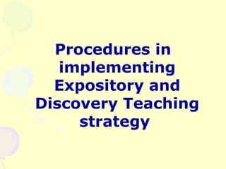 Procedures in
   implementing
  Expository and
Discovery Teaching
     strategy
 