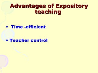 Advantages of Expository
        teaching

• Time -efficient


• Teacher control
 