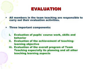 EVALUATION

•   All members in the team teaching are responsible to
    carry out their evaluation activities.

•   Three ...