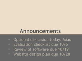 Announcements
• Optional discussion today: Miao
• Evaluation checklist due 10/5
• Review of software due 10/19
• Website design plan due 10/28
 