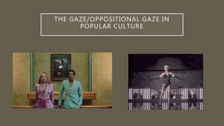 THE GAZE/OPPOSITIONAL GAZE IN
POPULAR CULTURE
 