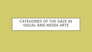 CATEGORIES OF THE GAZE IN
VISUAL AND MEDIA ARTS
 