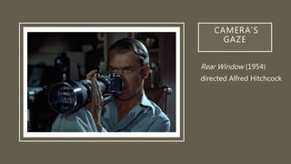 CAMERA’S
GAZE
Rear Window (1954)
directed Alfred Hitchcock
 
