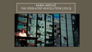 RABIH MROUÉ
THE PIXELATED REVOLUTION (2012)
 