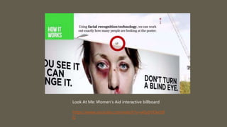 Look At Me: Women's Aid interactive billboard
https://www.youtube.com/watch?v=wEybVOerb9
Q
 