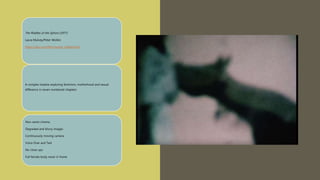 The Riddles of the Sphinx (1977)
Laura Mulvey/Peter Wollen
https://ubu.com/film/mulvey_riddles.html
A complex treatise exploring feminism, motherhood and sexual
difference in seven numbered chapters
Non-sexist cinema
Degraded and blurry images
Continuously moving camera
Voice Over and Text
No close-ups
Full female body never in frame
 