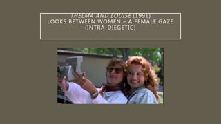 THELMA AND LOUISE (1991)
LOOKS BETWEEN WOMEN – A FEMALE GAZE
(INTRA-DIEGETIC)
 
